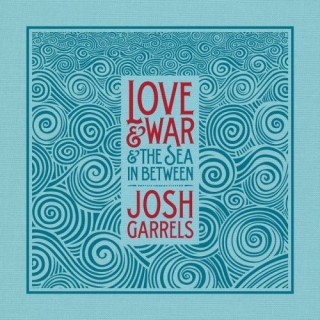 Josh Garrels – Love & War & The Sea In Between