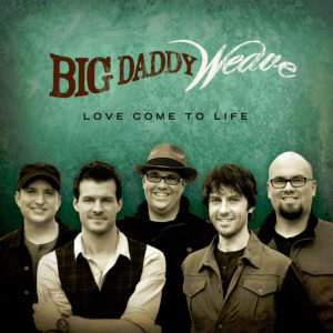 Big Daddy Weave – Love Come To Life Big Daddy Weave – Love Come To Life