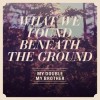 My Double, My Brother - What We Found Beneath The Ground