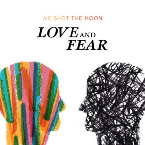 We Shot The Moon – Love and Fear We Shot The Moon – Love and Fear