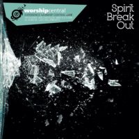 Worship Central – Spirit Break Out Worship Central – Spirit Break Out