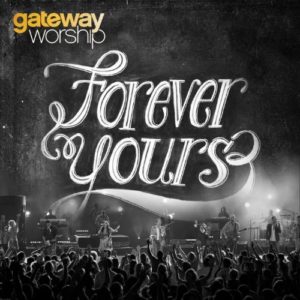 Gateway Worship – Forever Yours Gateway Worship – Forever Yours