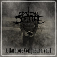 Christian Deathcore Presents: A Hardcore Compilation (Free Download) Christian Deathcore Presents: A Hardcore Compilation (Free Download)