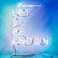 Worship Central – Let It Be Known Worship Central – Let It Be Known
