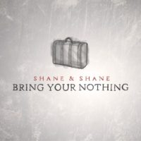 Shane And Shane – Bring Your Nothing Shane And Shane – Bring Your Nothing