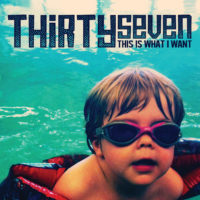 Thirtyseven – This Is What I Want Thirtyseven – This Is What I Want
