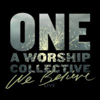 One: A Worship Collective – We Believe One: A Worship Collective – We Believe