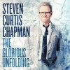 Steven Curtis Chapman – The Glorious Unfolding Steven Curtis Chapman – The Glorious Unfolding