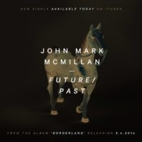 John Mark McMillan Releases Future/Past, Does Not Break Time-Space Continuum John Mark McMillan Releases Future/Past, Does Not Break Time-Space Continuum