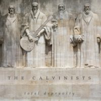 The Calvinists – Total Depravity The Calvinists – Total Depravity