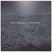 Preson Phillips Announces “In Our Winters” New Album Preson Phillips Announces “In Our Winters” New Album
