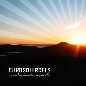 Curbsquirrels – We Wish We Knew How To Quit This