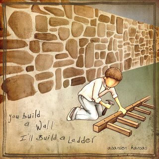 Abandon Kansas – You Build A Wall, I’ll Build A Ladder