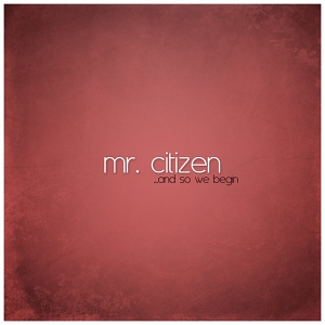 Mr. Citizen – …And So We Begin