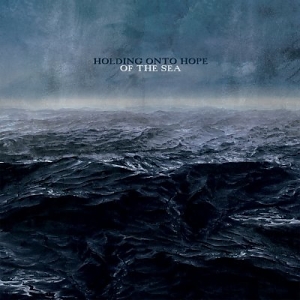 Holding Onto Hope – Of The Sea