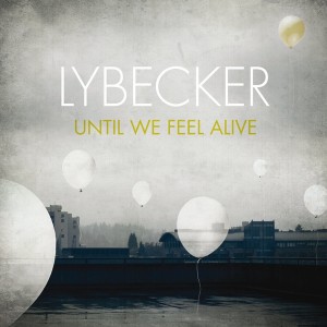 Lybecker – Until We Feel Alive Lybecker – Until We Feel Alive