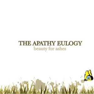 The Apathy Eulogy – Beauty for Ashes The Apathy Eulogy – Beauty for Ashes