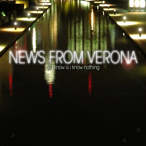 News From Verona – All I Know is I Know Nothing News From Verona – All I Know is I Know Nothing