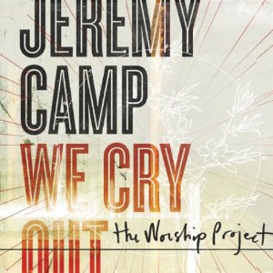 Jeremy Camp – We Cry Out: The Worship Project Jeremy Camp – We Cry Out: The Worship Project