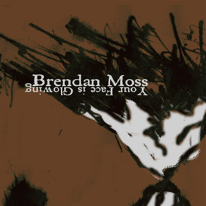 Brendan Moss – Your Face Is Glowing